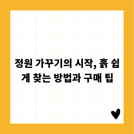 정원 가꾸기의 시작, 흙 쉽게 찾는 방법과 구매 팁
