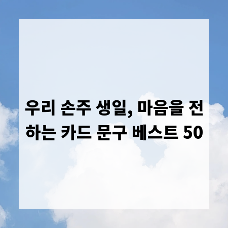 우리 손주 생일, 마음을 전하는 카드 문구 베스트 50