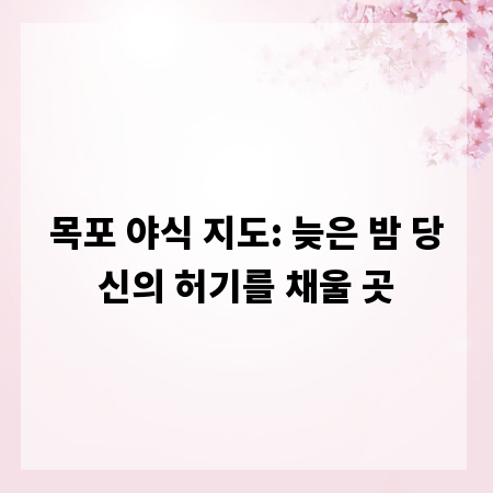 목포 야식 지도: 늦은 밤 당신의 허기를 채울 곳