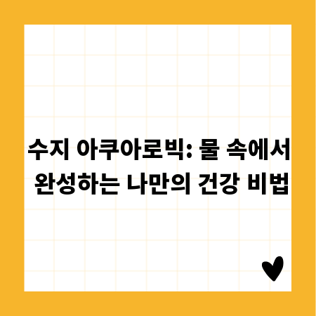 수지 아쿠아로빅: 물 속에서 완성하는 나만의 건강 비법