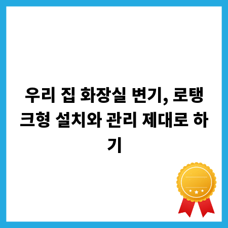 우리 집 화장실 변기, 로탱크형 설치와 관리 제대로 하기