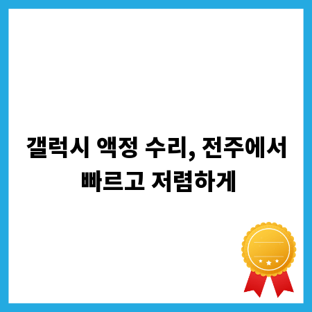 갤럭시 액정 수리, 전주에서 빠르고 저렴하게