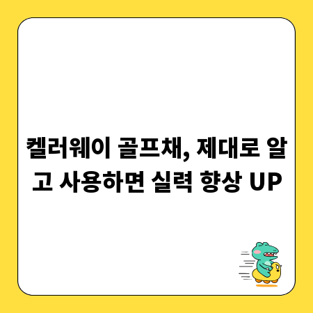 켈러웨이 골프채, 제대로 알고 사용하면 실력 향상 UP