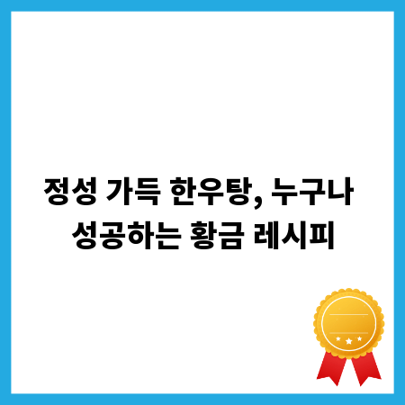 정성 가득 한우탕, 누구나 성공하는 황금 레시피