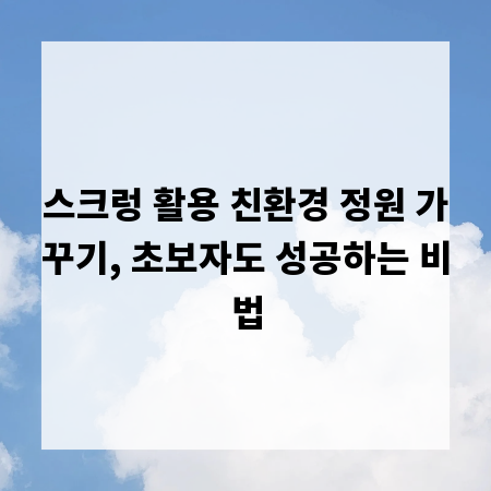 스크렁 활용 친환경 정원 가꾸기, 초보자도 성공하는 비법