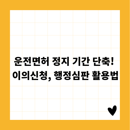 운전면허 정지 기간 단축! 이의신청, 행정심판 활용법