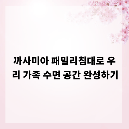 까사미아 패밀리침대로 우리 가족 수면 공간 완성하기