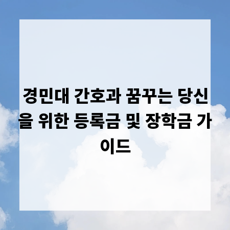경민대 간호과 꿈꾸는 당신을 위한 등록금 및 장학금 가이드