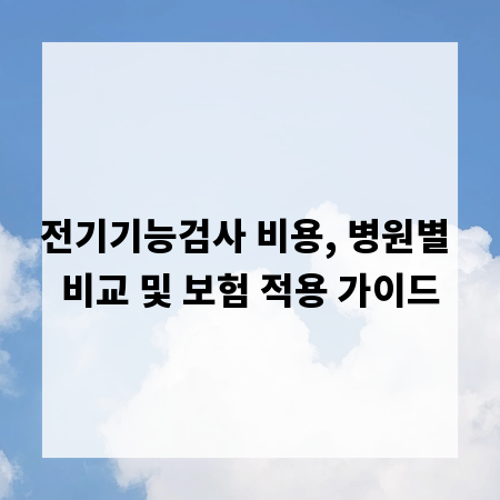 전기기능검사 비용, 병원별 비교 및 보험 적용 가이드
