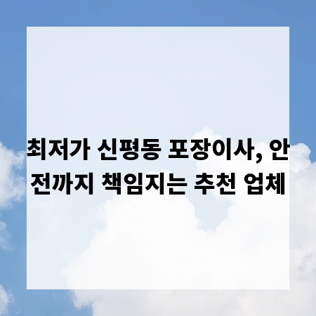 최저가 신평동 포장이사, 안전까지 책임지는 추천 업체