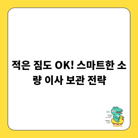 적은 짐도 OK! 스마트한 소량 이사 보관 전략