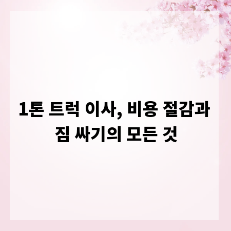 1톤 트럭 이사, 비용 절감과 짐 싸기의 모든 것