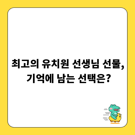 최고의 유치원 선생님 선물, 기억에 남는 선택은?