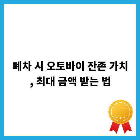 폐차 시 오토바이 잔존 가치, 최대 금액 받는 법