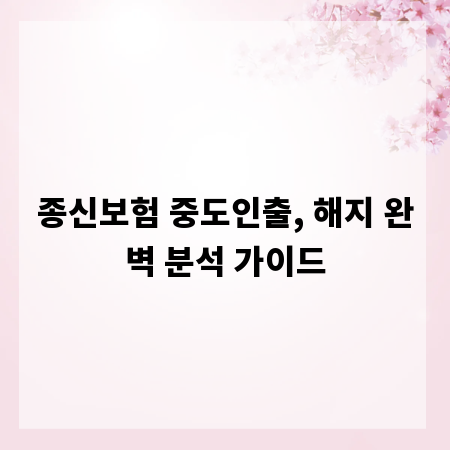 종신보험 중도인출, 해지 완벽 분석 가이드
