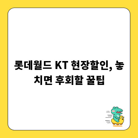 롯데월드 KT 현장할인, 놓치면 후회할 꿀팁