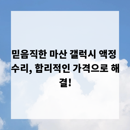 믿음직한 마산 갤럭시 액정 수리, 합리적인 가격으로 해결!