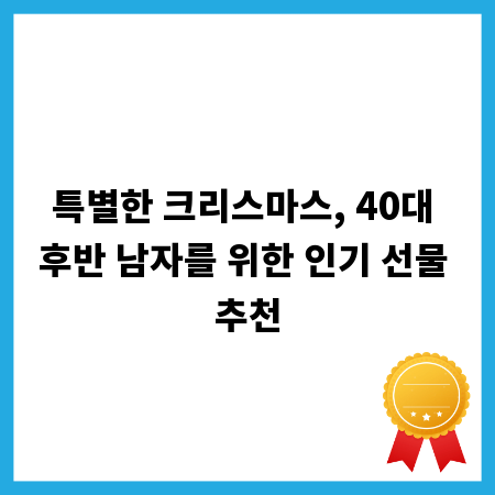 특별한 크리스마스, 40대 후반 남자를 위한 인기 선물 추천