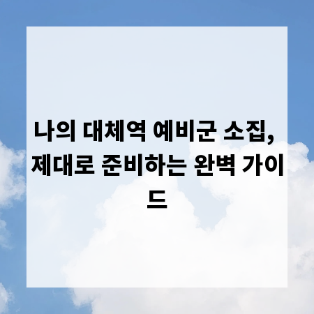 나의 대체역 예비군 소집, 제대로 준비하는 완벽 가이드