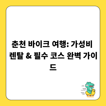 춘천 바이크 여행: 가성비 렌탈 & 필수 코스 완벽 가이드