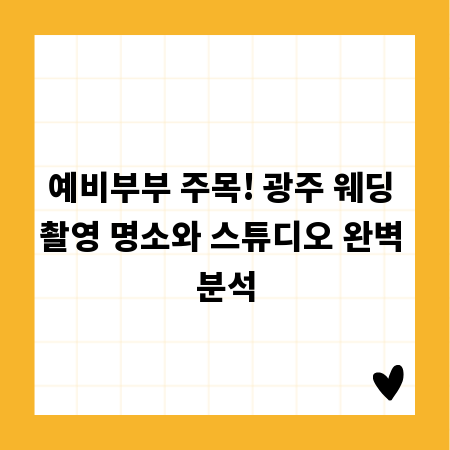 예비부부 주목! 광주 웨딩 촬영 명소와 스튜디오 완벽 분석
