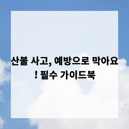산불 사고, 예방으로 막아요! 필수 가이드북