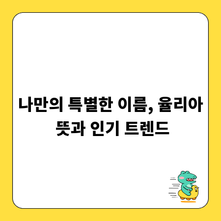 나만의 특별한 이름, 율리아 뜻과 인기 트렌드