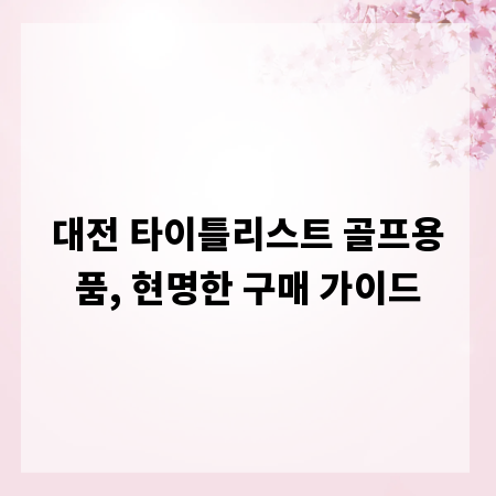 대전 타이틀리스트 골프용품, 현명한 구매 가이드