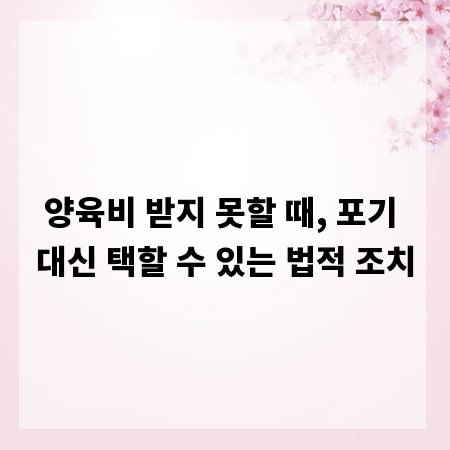 양육비 받지 못할 때, 포기 대신 택할 수 있는 법적 조치