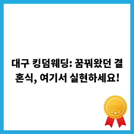 대구 킹덤웨딩: 꿈꿔왔던 결혼식, 여기서 실현하세요!