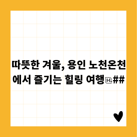 따뜻한 겨울, 용인 노천온천에서 즐기는 힐링 여행
##