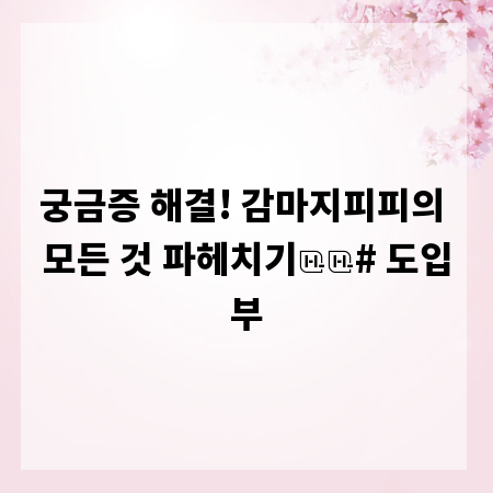 궁금증 해결! 감마지피피의 모든 것 파헤치기

# 도입부