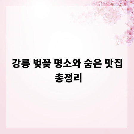 강릉 벚꽃 명소와 숨은 맛집 총정리