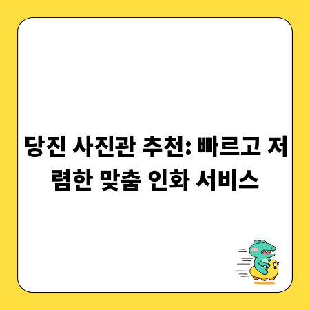 당진 사진관 추천: 빠르고 저렴한 맞춤 인화 서비스