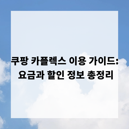 쿠팡 카플렉스 이용 가이드: 요금과 할인 정보 총정리