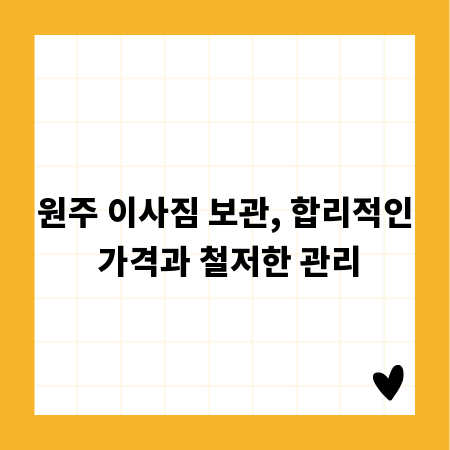 원주 이사짐 보관, 합리적인 가격과 철저한 관리