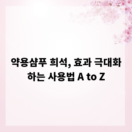 약용샴푸 희석, 효과 극대화하는 사용법 A to Z
