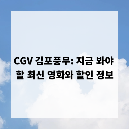 CGV 김포풍무: 지금 봐야 할 최신 영화와 할인 정보
