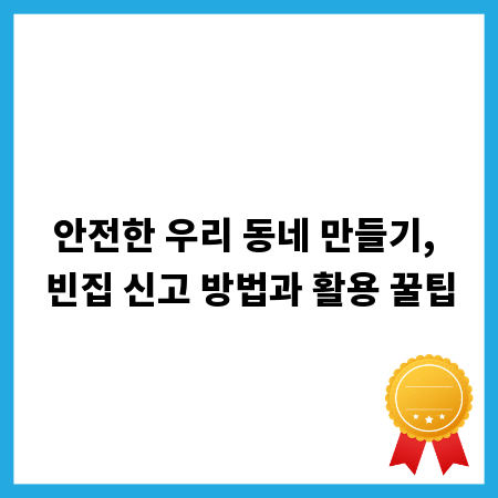 안전한 우리 동네 만들기, 빈집 신고 방법과 활용 꿀팁