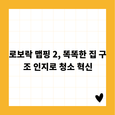 로보락 맵핑 2, 똑똑한 집 구조 인지로 청소 혁신