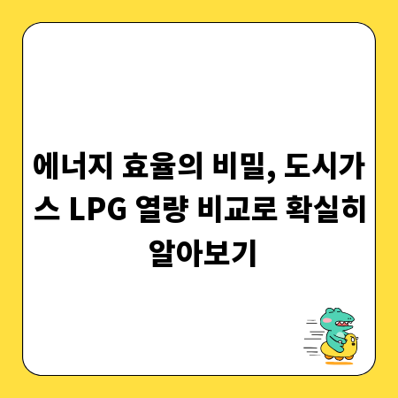 에너지 효율의 비밀, 도시가스 LPG 열량 비교로 확실히 알아보기