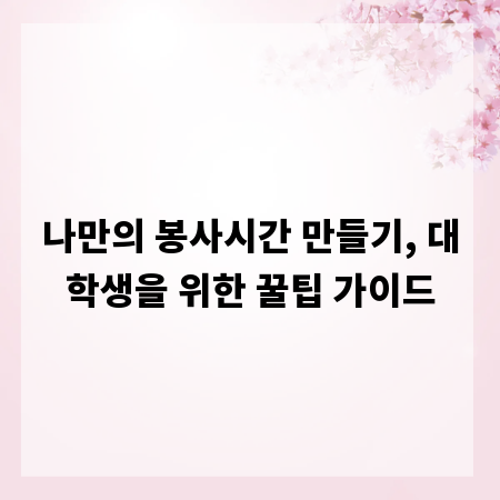 나만의 봉사시간 만들기, 대학생을 위한 꿀팁 가이드