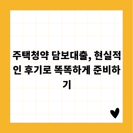 주택청약 담보대출, 현실적인 후기로 똑똑하게 준비하기