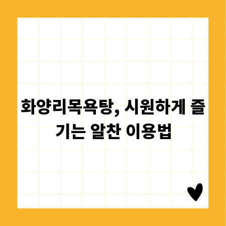 화양리목욕탕, 시원하게 즐기는 알찬 이용법