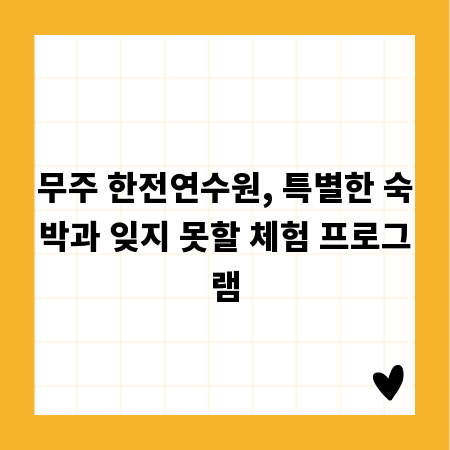 무주 한전연수원, 특별한 숙박과 잊지 못할 체험 프로그램