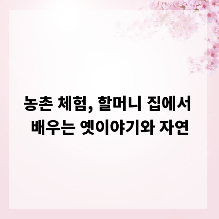 농촌 체험, 할머니 집에서 배우는 옛이야기와 자연