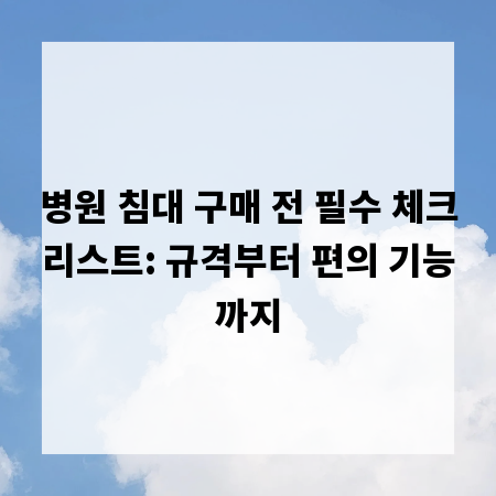 병원 침대 구매 전 필수 체크리스트: 규격부터 편의 기능까지