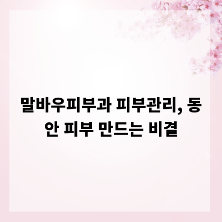 말바우피부과 피부관리, 동안 피부 만드는 비결