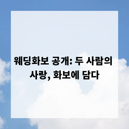 웨딩화보 공개: 두 사람의 사랑, 화보에 담다