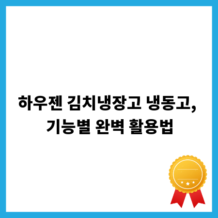 하우젠 김치냉장고 냉동고, 기능별 완벽 활용법